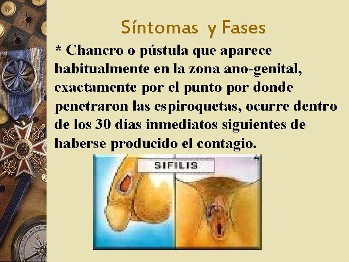 Síntomas y Fases * Chancro o pústula que aparece habitualmente en la zona ano-genital,