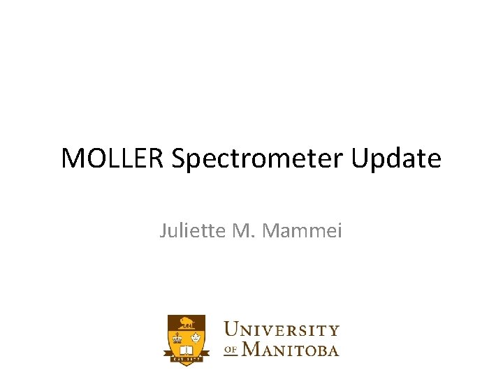MOLLER Spectrometer Update Juliette M. Mammei 