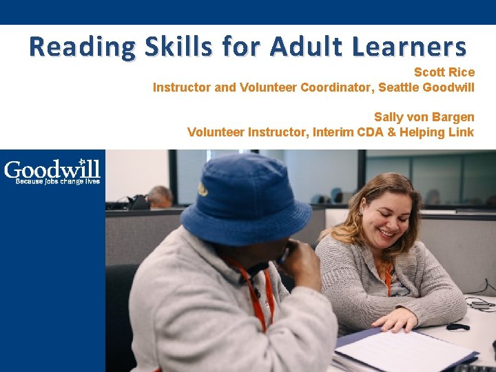 Reading Skills for Adult Learners Scott Rice Instructor and Volunteer Coordinator, Seattle Goodwill Sally