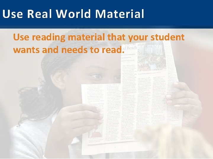 Use Real World Material Use reading material that your student wants and needs to