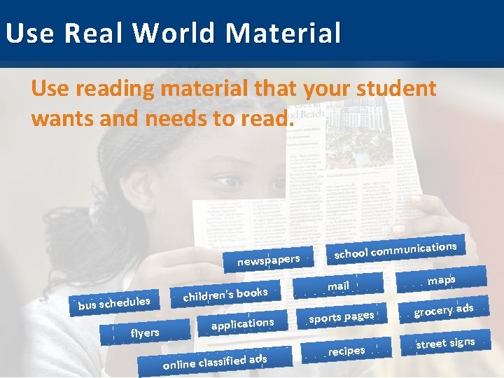 Use Real World Material Use reading material that your student wants and needs to