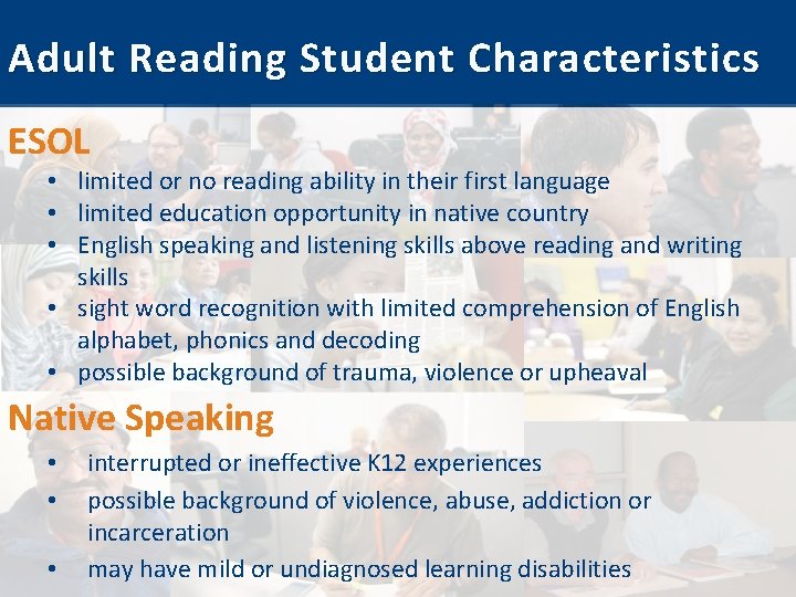 Adult Reading Student Characteristics ESOL • limited or no reading ability in their first