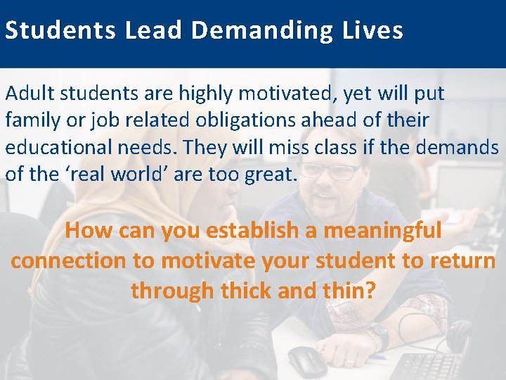 Students Lead Demanding Lives Adult students are highly motivated, yet will put family or
