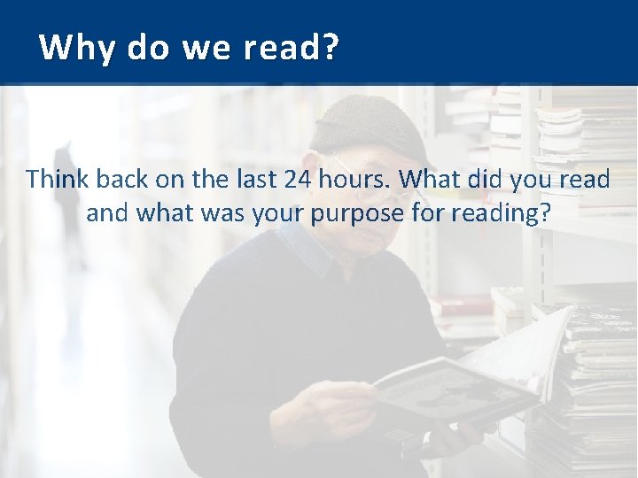 Why do we read? Think back on the last 24 hours. What did you