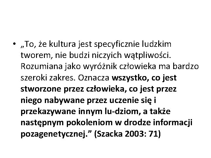  • „To, że kultura jest specyficznie ludzkim tworem, nie budzi niczyich wątpliwości. Rozumiana