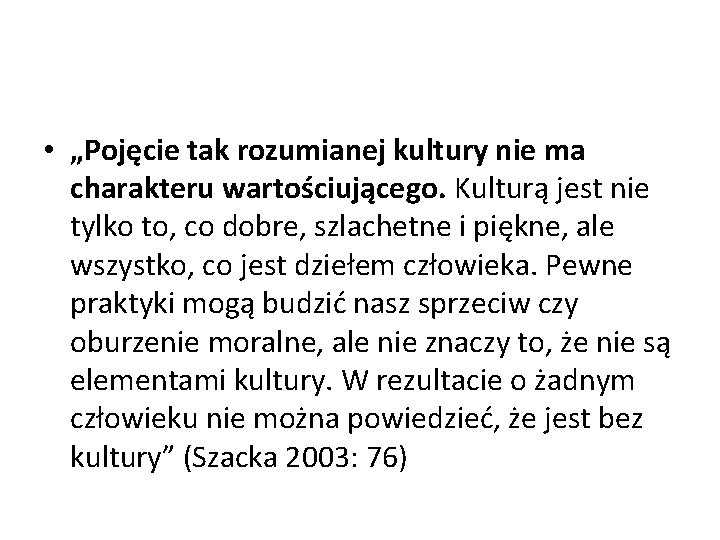• „Pojęcie tak rozumianej kultury nie ma charakteru wartościującego. Kulturą jest nie tylko • „Pojęcie tak rozumianej kultury nie ma charakteru wartościującego. Kulturą jest nie tylko