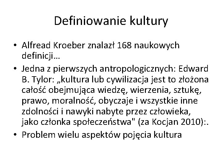 Definiowanie kultury • Alfread Kroeber znalazł 168 naukowych definicji… • Jedna z pierwszych antropologicznych: