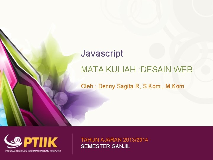 Javascript MATA KULIAH : DESAIN WEB Oleh : Denny Sagita R, S. Kom. ,