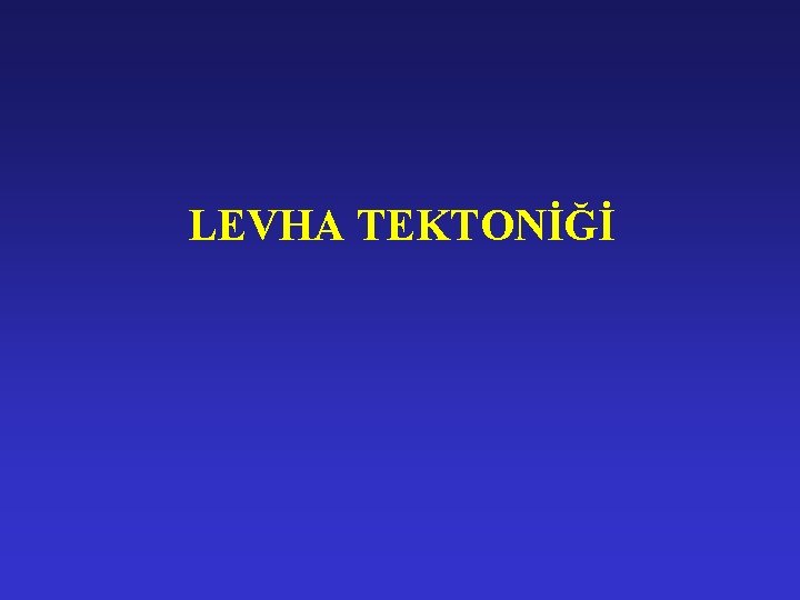 LEVHA TEKTONİĞİ 