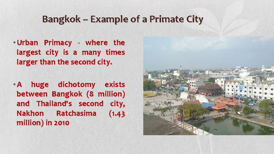 Bangkok – Example of a Primate City • Urban Primacy - where the largest