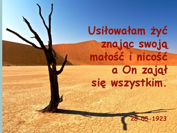 Usiłowałam żyć znając swoją małość i nicość a On zajął się wszystkim. 28 -05