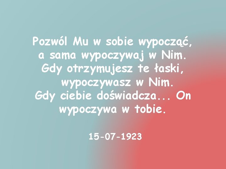 Pozwól Mu w sobie wypocząć, a sama wypoczywaj w Nim. Gdy otrzymujesz te łaski,