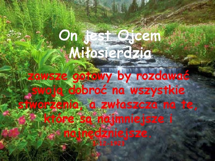 On jest Ojcem Miłosierdzia zawsze gotowy by rozdawać swoją dobroć na wszystkie stworzenia, a