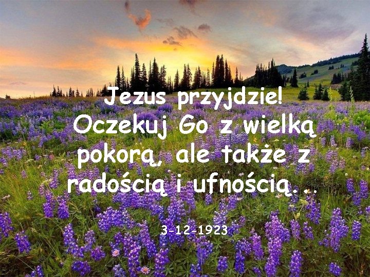 Jezus przyjdzie! Oczekuj Go z wielką pokorą, ale także z radością i ufnością. .