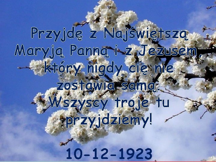 Przyjdę z Najświętszą Maryją Panną i z Jezusem, który nigdy cię nie zostawia samą.