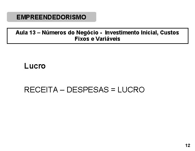 EMPREENDEDORISMO Aula 13 – Números do Negócio - Investimento Inicial, Custos Fixos e Variáveis