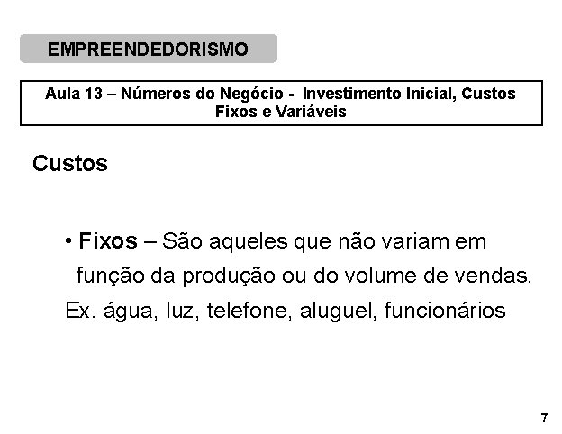 EMPREENDEDORISMO Aula 13 – Números do Negócio - Investimento Inicial, Custos Fixos e Variáveis