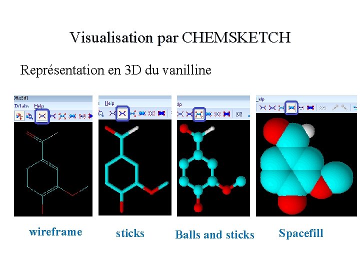 Visualisation par CHEMSKETCH Représentation en 3 D du vanilline wireframe sticks Balls and sticks Visualisation par CHEMSKETCH Représentation en 3 D du vanilline wireframe sticks Balls and sticks