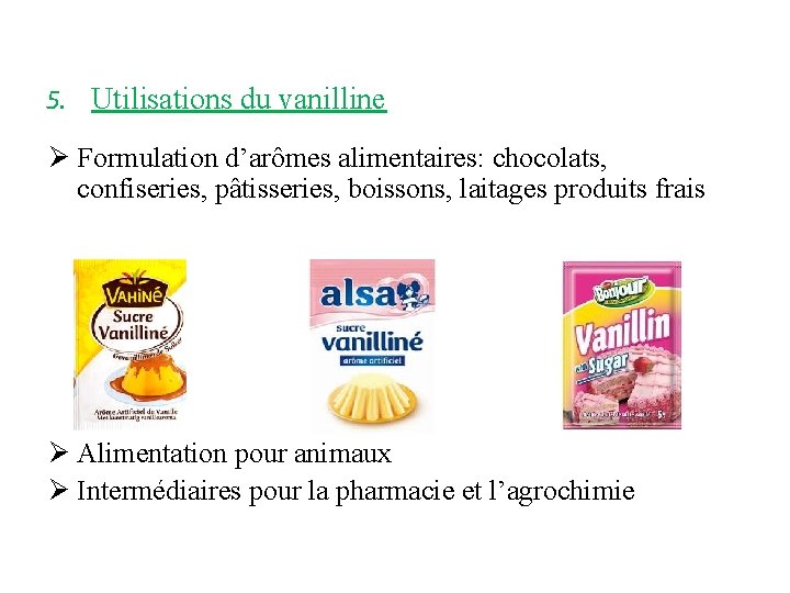 5. Utilisations du vanilline Ø Formulation d’arômes alimentaires: chocolats, confiseries, pâtisseries, boissons, laitages produits 5. Utilisations du vanilline Ø Formulation d’arômes alimentaires: chocolats, confiseries, pâtisseries, boissons, laitages produits