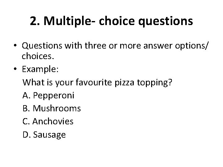 2. Multiple- choice questions • Questions with three or more answer options/ choices. •