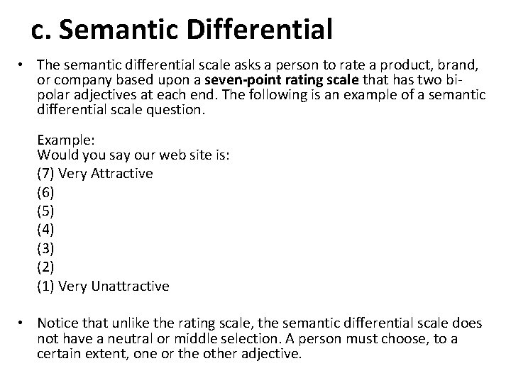 c. Semantic Differential • The semantic differential scale asks a person to rate a