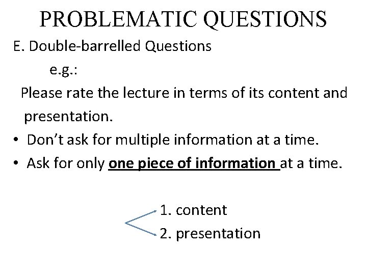 PROBLEMATIC QUESTIONS E. Double-barrelled Questions e. g. : Please rate the lecture in terms