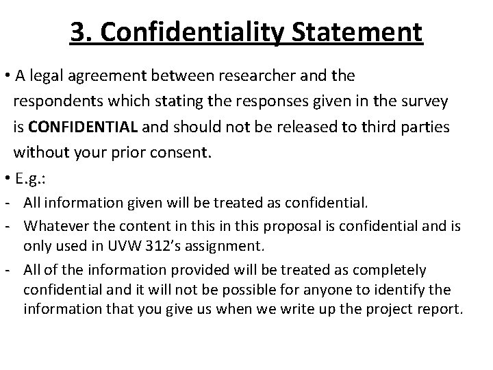 3. Confidentiality Statement • A legal agreement between researcher and the respondents which stating