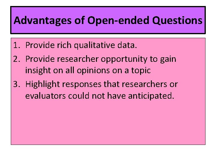 Advantages of Open-ended Questions 1. Provide rich qualitative data. 2. Provide researcher opportunity to