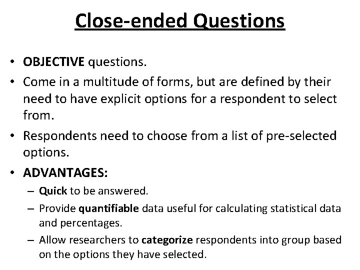 Close-ended Questions • OBJECTIVE questions. • Come in a multitude of forms, but are