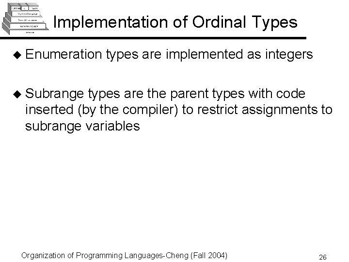 Implementation of Ordinal Types u Enumeration types are implemented as integers u Subrange types