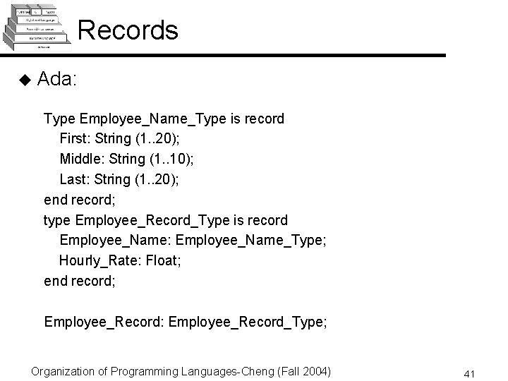 Records u Ada: Type Employee_Name_Type is record First: String (1. . 20); Middle: String