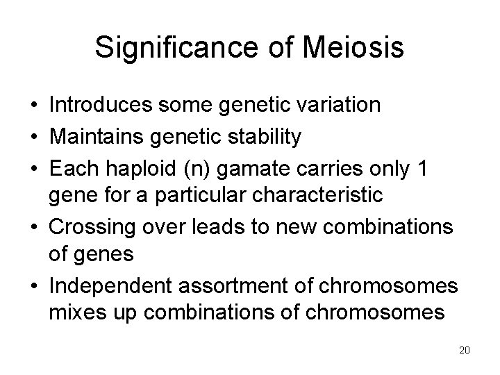 Significance of Meiosis • Introduces some genetic variation • Maintains genetic stability • Each