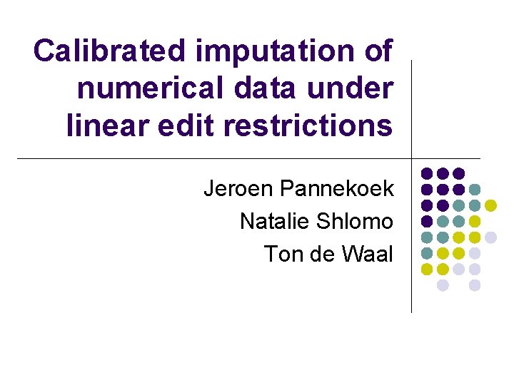Calibrated imputation of numerical data under linear edit restrictions Jeroen Pannekoek Natalie Shlomo Ton