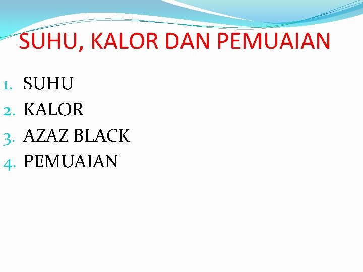SUHU, KALOR DAN PEMUAIAN 1. 2. 3. 4. SUHU KALOR AZAZ BLACK PEMUAIAN 
