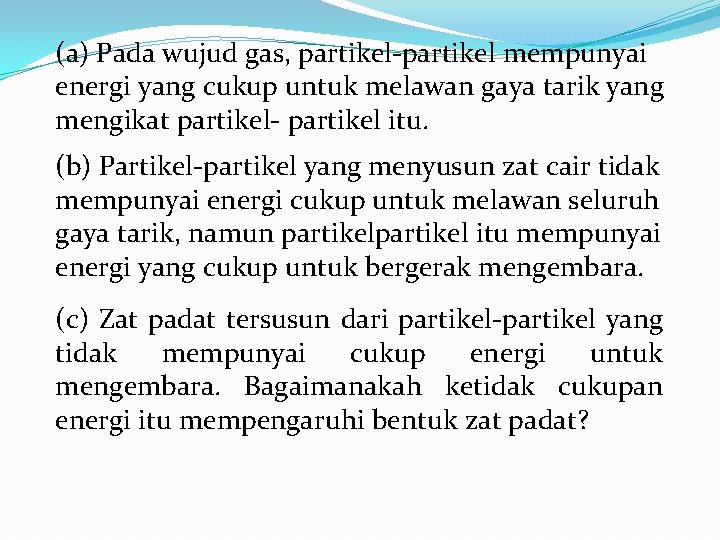 (a) Pada wujud gas, partikel-partikel mempunyai energi yang cukup untuk melawan gaya tarik yang