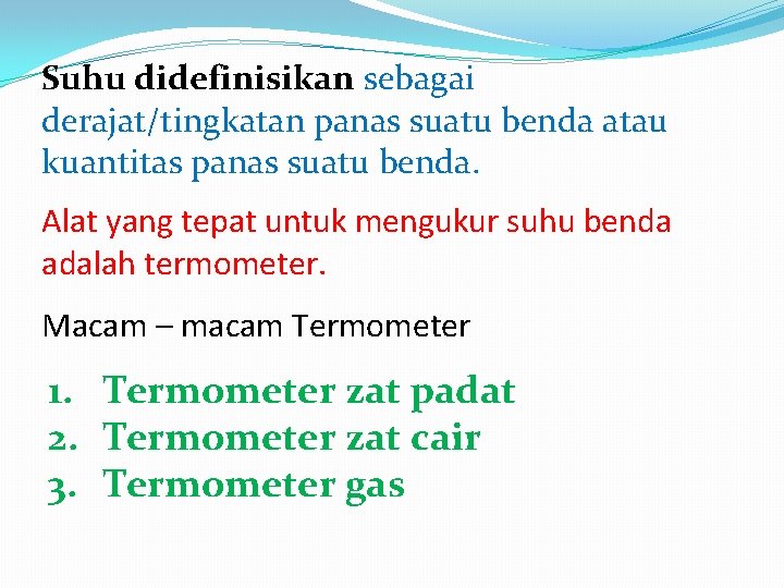 Suhu didefinisikan sebagai derajat/tingkatan panas suatu benda atau kuantitas panas suatu benda. Alat yang