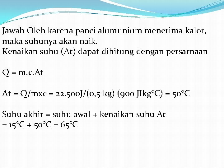 Jawab Oleh karena panci alumunium menerima kalor, maka suhunya akan naik. Kenaikan suhu (At)