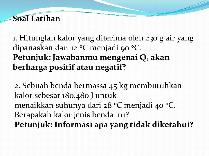 Soal Latihan 1. Hitunglah kalor yang diterima oleh 230 g air yang dipanaskan dari