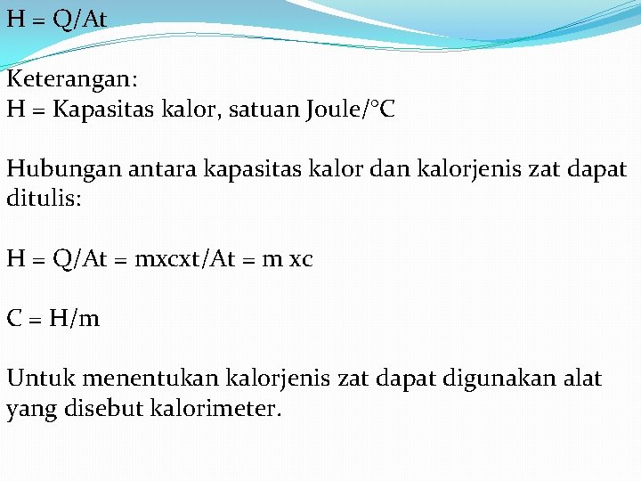 H = Q/At Keterangan: H = Kapasitas kalor, satuan Joule/°C Hubungan antara kapasitas kalor