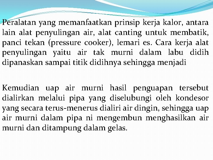 Peralatan yang memanfaatkan prinsip kerja kalor, antara lain alat penyulingan air, alat canting untuk