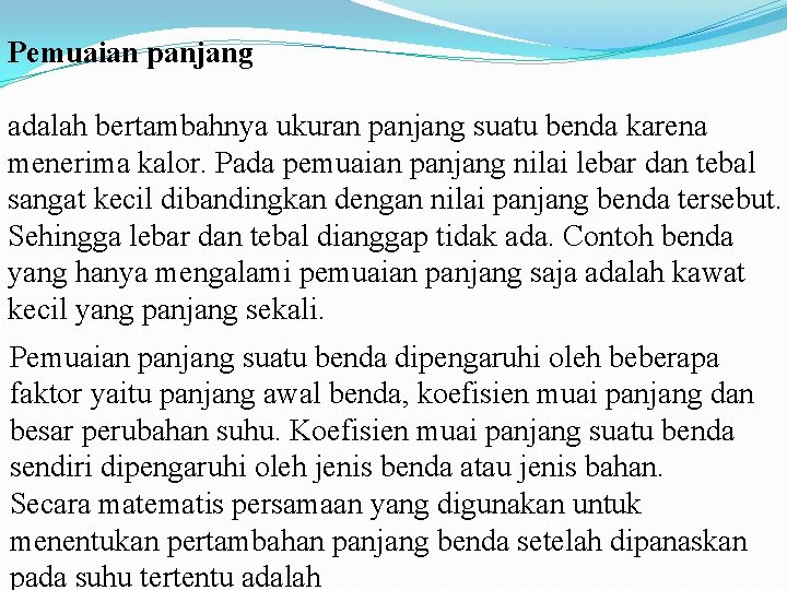 Pemuaian panjang adalah bertambahnya ukuran panjang suatu benda karena menerima kalor. Pada pemuaian panjang