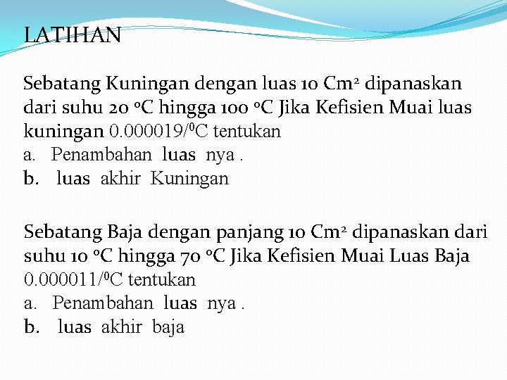 LATIHAN Sebatang Kuningan dengan luas 10 Cm 2 dipanaskan dari suhu 20 o. C