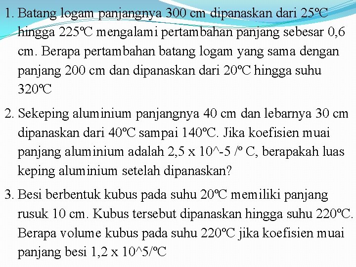 1. Batang logam panjangnya 300 cm dipanaskan dari 25ºC hingga 225ºC mengalami pertambahan panjang