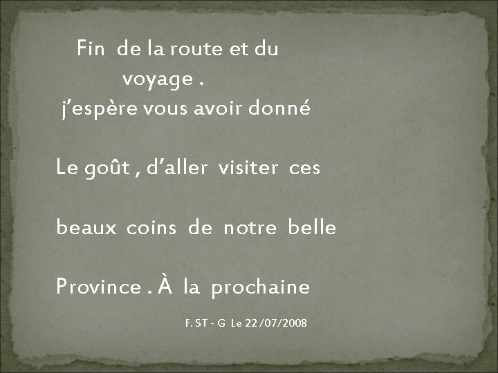 Fin de la route et du voyage. j’espère vous avoir donné Le goût ,
