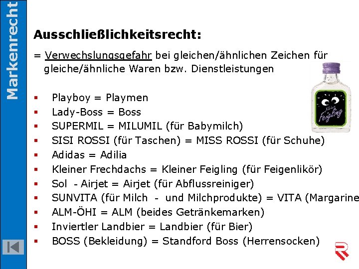 Markenrecht Ausschließlichkeitsrecht: = Verwechslungsgefahr bei gleichen/ähnlichen Zeichen für gleiche/ähnliche Waren bzw. Dienstleistungen § §