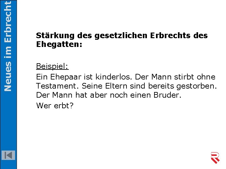 Neues im Erbrecht Stärkung des gesetzlichen Erbrechts des Ehegatten: Beispiel: Ein Ehepaar ist kinderlos.