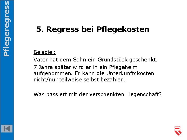 Pflegeregress 5. Regress bei Pflegekosten Beispiel: Vater hat dem Sohn ein Grundstück geschenkt. 7