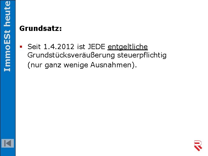 Immo. ESt heute Grundsatz: § Seit 1. 4. 2012 ist JEDE entgeltliche Grundstücksveräußerung steuerpflichtig