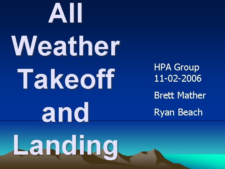 All Weather Takeoff and Landing HPA Group 11 -02 -2006 Brett Mather Ryan Beach