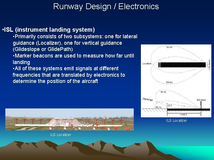 Runway Design / Electronics • ISL (instrument landing system) • Primarily consists of two